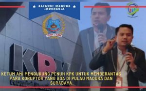 Ketum AMI Mendukung Penuh KPK Untuk Memberantas Para Koruptor Yang Ada di Pulau Madura dan Surabaya.