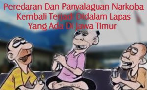 Peredaran dan Penyalahgunaan Narkoba Kembali Terjadi Didalam Lapas Yang Ada Di Jawa Timur