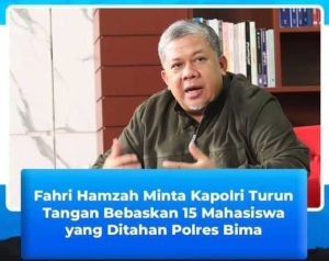 Fahri Hamzah Minta Kapolri Turun Tangan Bebaskan 15 Mahasiswa Yang Ditahan Di polres Bima Karena Lantang