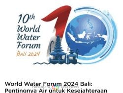 World Water Forum 2024 ke 10, Ajang Cari Solusi Persoalan Air Dunia Diselenggarakan di Pulau Dewata