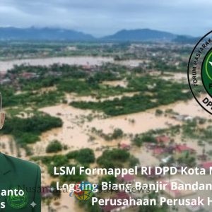LSM Formappel RI DPD Kota Medan: Ilegal Logging Biang Banjir Bandang, Tutup Izin Perusahaan Perusak Hutan!