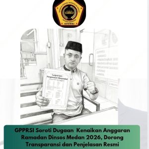 GPPRSI Soroti Dugaan Kenaikan Anggaran Ramadan Dinsos Medan 2026, Dorong Transparansi dan Penjelasan Resmi