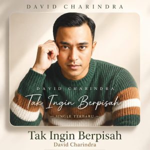 David Charindra Buktikan Dedikasi Bermusik Lewat Single “Tak Ingin Berpisah”