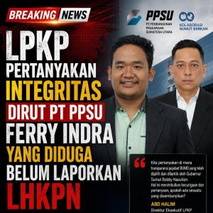 LPKP Pertanyakan Integritas Dirut PT PPSU Ferry Indra Yang Diduga Belum Laporkan LHKPN