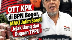 OTT KPK di BPN Bogor, MAKI Jatim Soroti Jejak Uang dan Dugaan TPPU